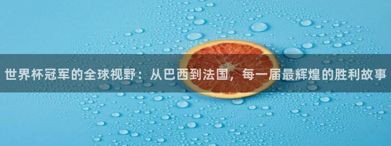 2026世界杯亚洲区预选赛：世界杯冠军的全球视野：从巴西到法国，每一届最辉煌的胜利故事